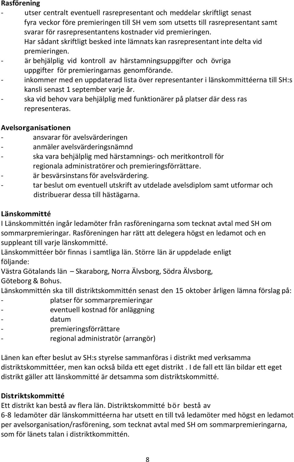 - är behjälplig vid kontroll av härstamningsuppgifter och övriga uppgifter för premieringarnas genomförande.