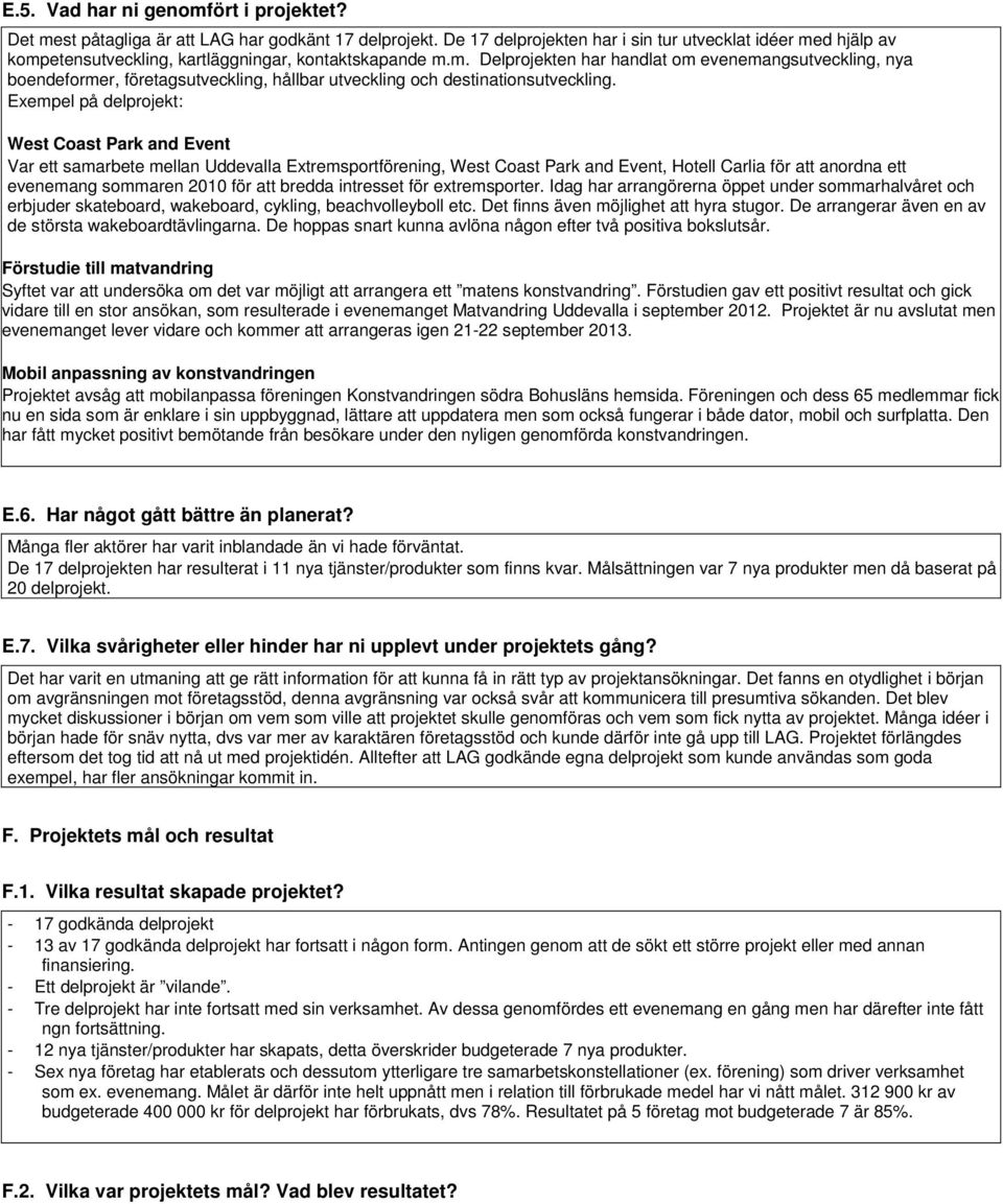 Exempel på delprojekt: West Coast Park and Event Var ett samarbete mellan Uddevalla Extremsportförening, West Coast Park and Event, Hotell Carlia för att anordna ett evenemang sommaren 2010 för att