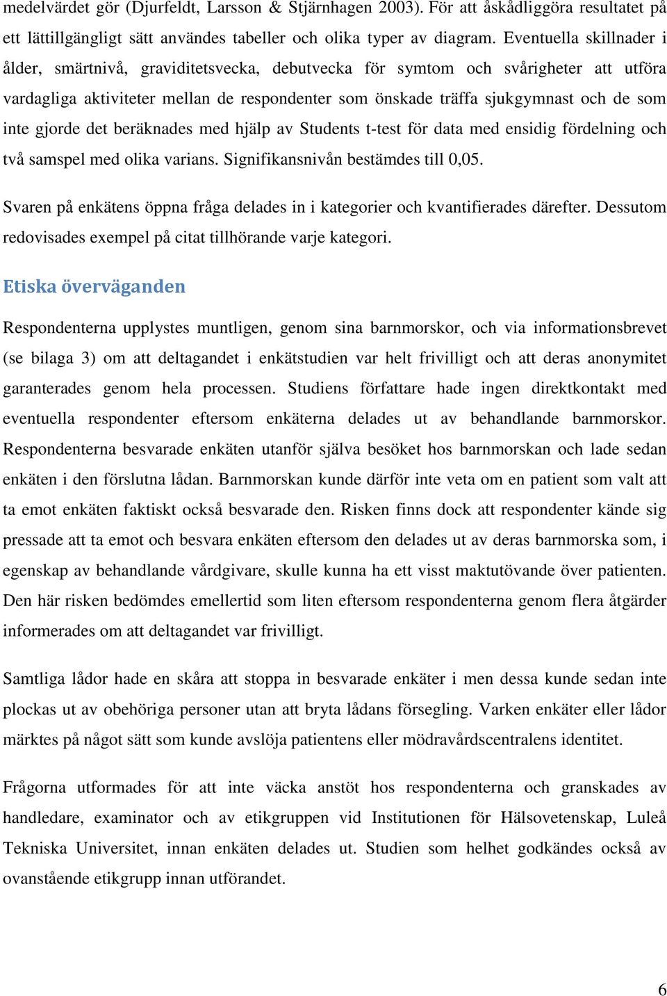 inte gjorde det beräknades med hjälp av Students t-test för data med ensidig fördelning och två samspel med olika varians. Signifikansnivån bestämdes till 0,05.
