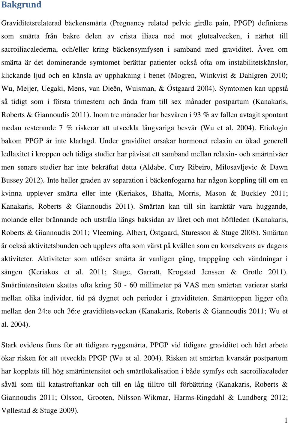 Även om smärta är det dominerande symtomet berättar patienter också ofta om instabilitetskänslor, klickande ljud och en känsla av upphakning i benet (Mogren, Winkvist & Dahlgren 2010; Wu, Meijer,