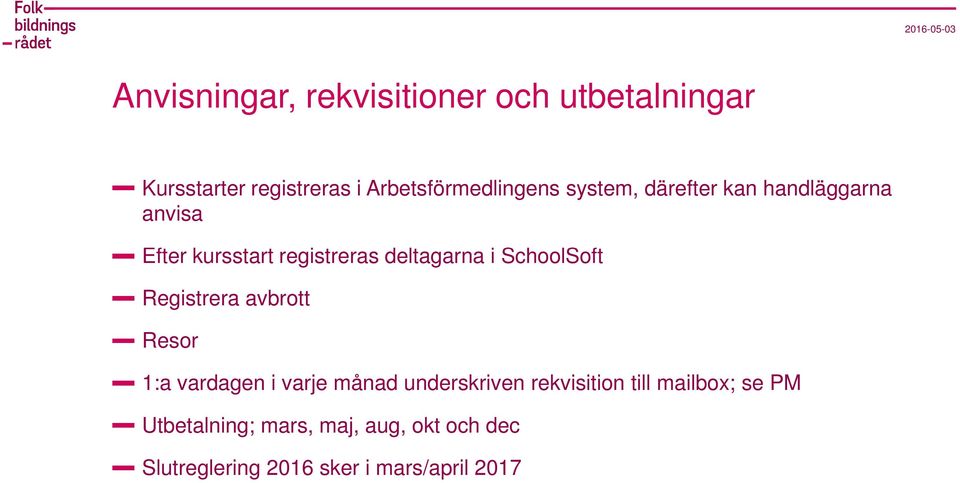 SchoolSoft Registrera avbrott Resor 1:a vardagen i varje månad underskriven rekvisition