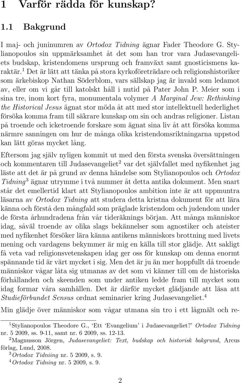 1 Det är lätt att tänka på stora kyrkoföreträdare och religionshistoriker som ärkebiskop Nathan Söderblom, vars sällskap jag är invald som ledamot av, eller om vi går till katolskt håll i nutid på