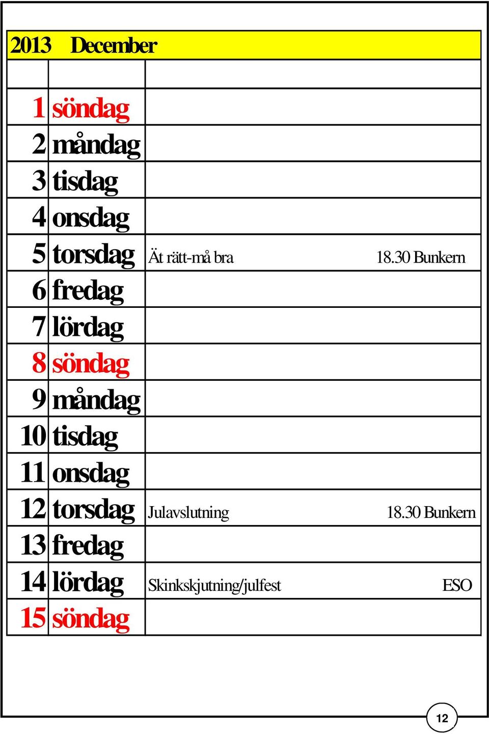 30 Bunkern 6 fredag 7 lördag 8 söndag 9 måndag 10 tisdag 11