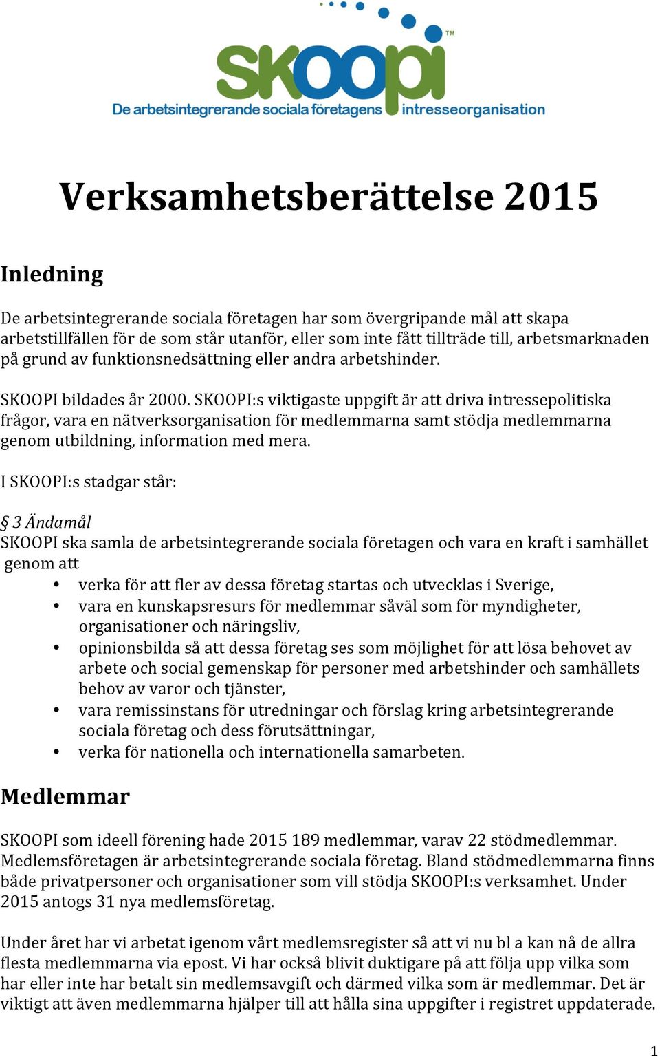 SKOOPI:s viktigaste uppgift är att driva intressepolitiska frågor, vara en nätverksorganisation för medlemmarna samt stödja medlemmarna genom utbildning, information med mera.