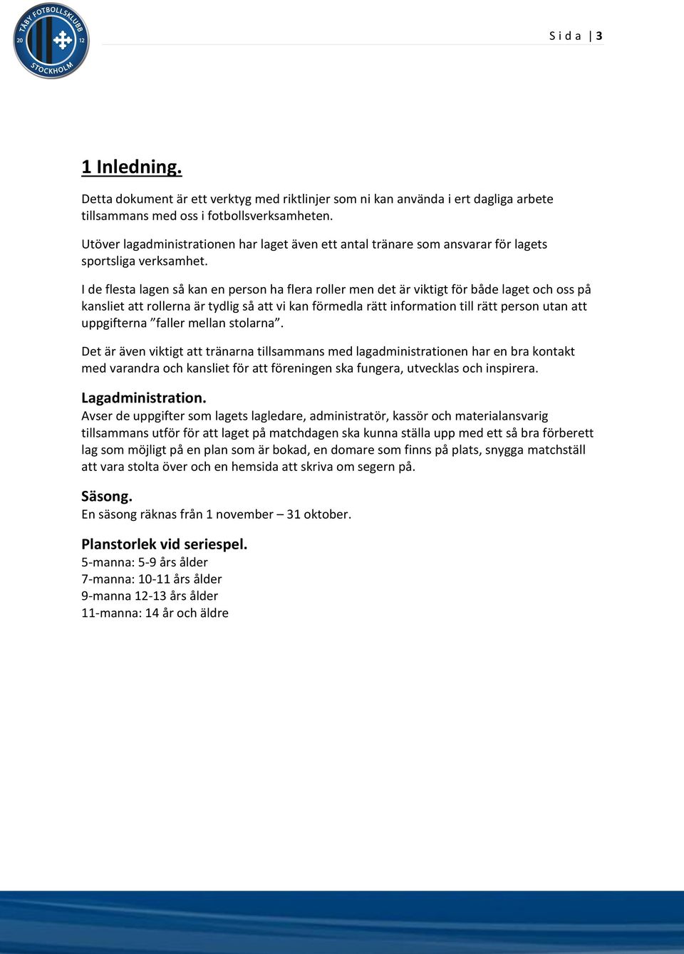 I de flesta lagen så kan en person ha flera roller men det är viktigt för både laget och oss på kansliet att rollerna är tydlig så att vi kan förmedla rätt information till rätt person utan att