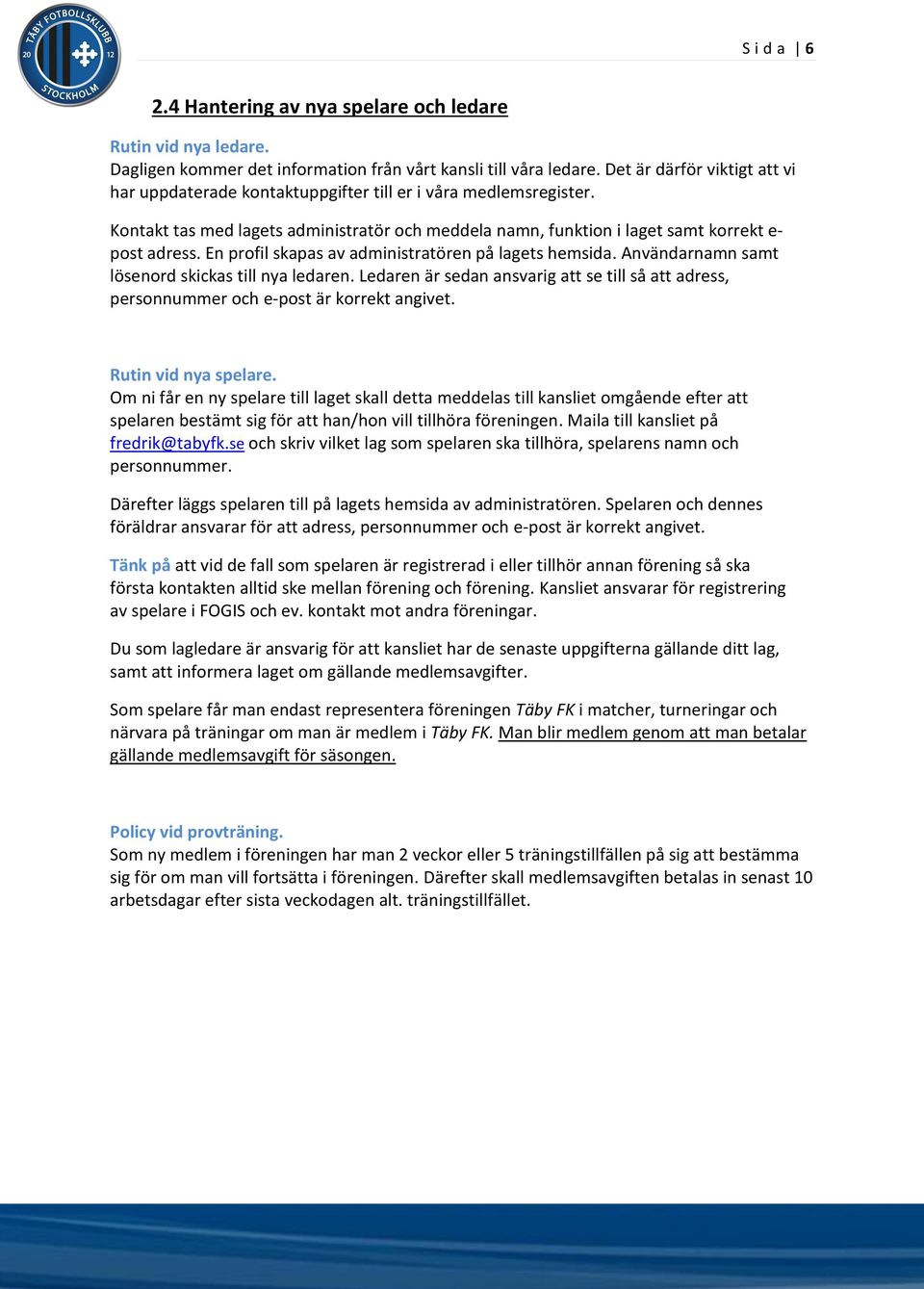 En profil skapas av administratören på lagets hemsida. Användarnamn samt lösenord skickas till nya ledaren.