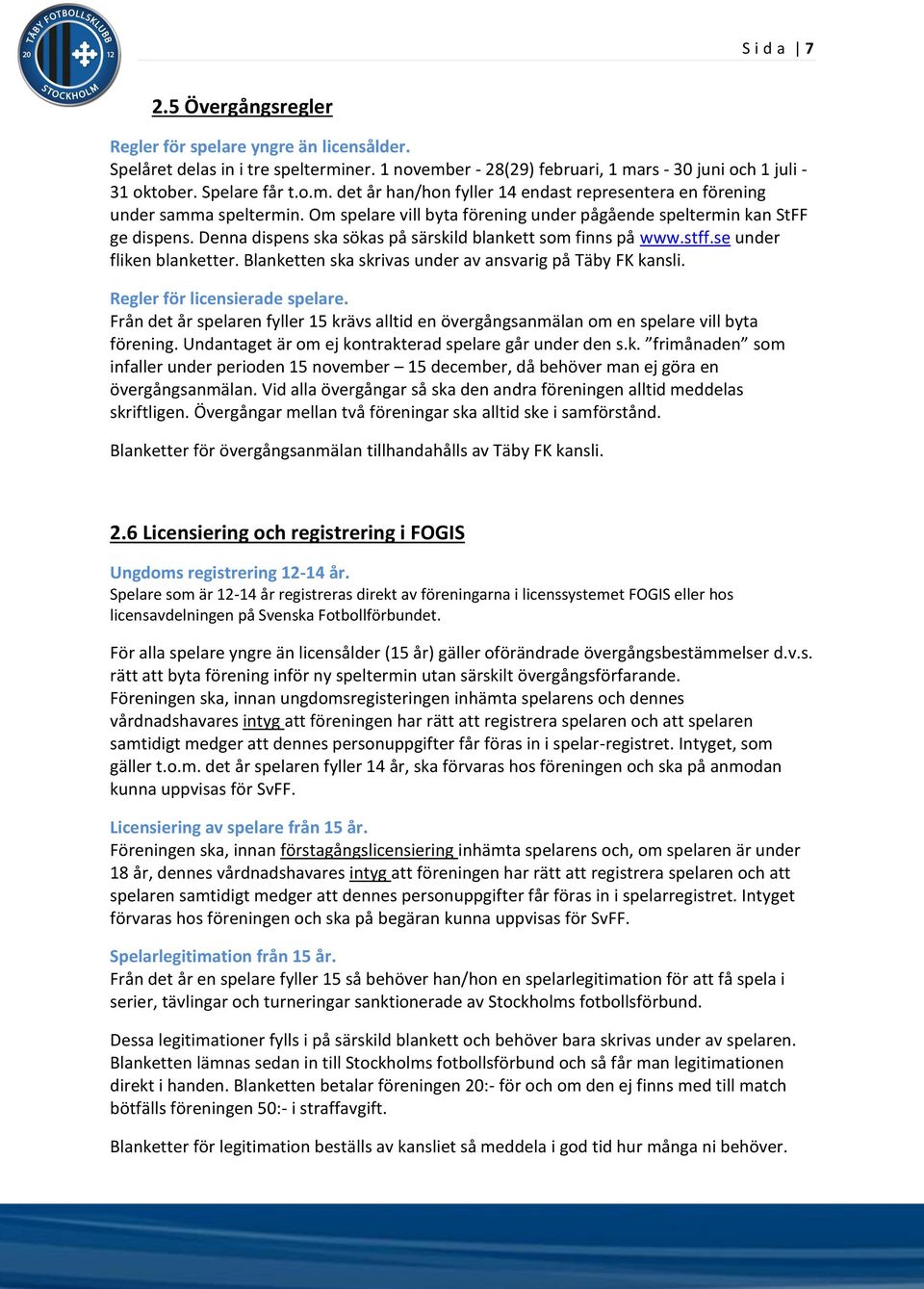 Blanketten ska skrivas under av ansvarig på Täby FK kansli. Regler för licensierade spelare. Från det år spelaren fyller 15 krävs alltid en övergångsanmälan om en spelare vill byta förening.