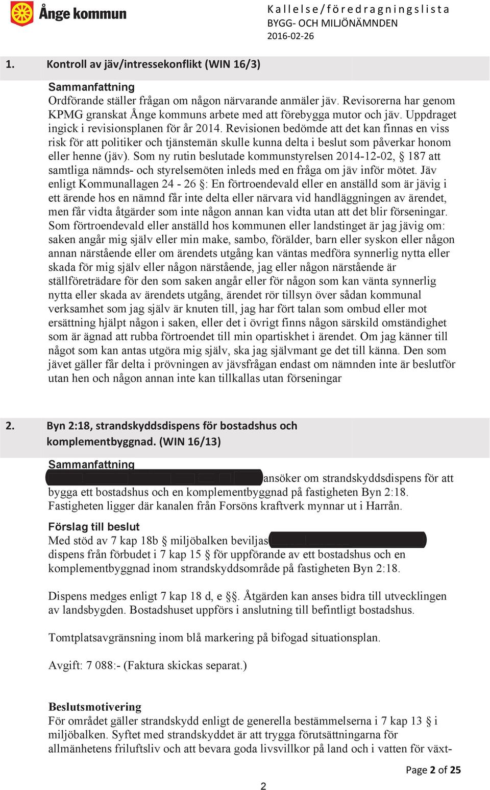 Som ny rutin beslutade kommunstyrelsen 2014-12-02, 187 att samtliga nämnds- och styrelsemöten inleds med en fråga om jäv inför mötet.