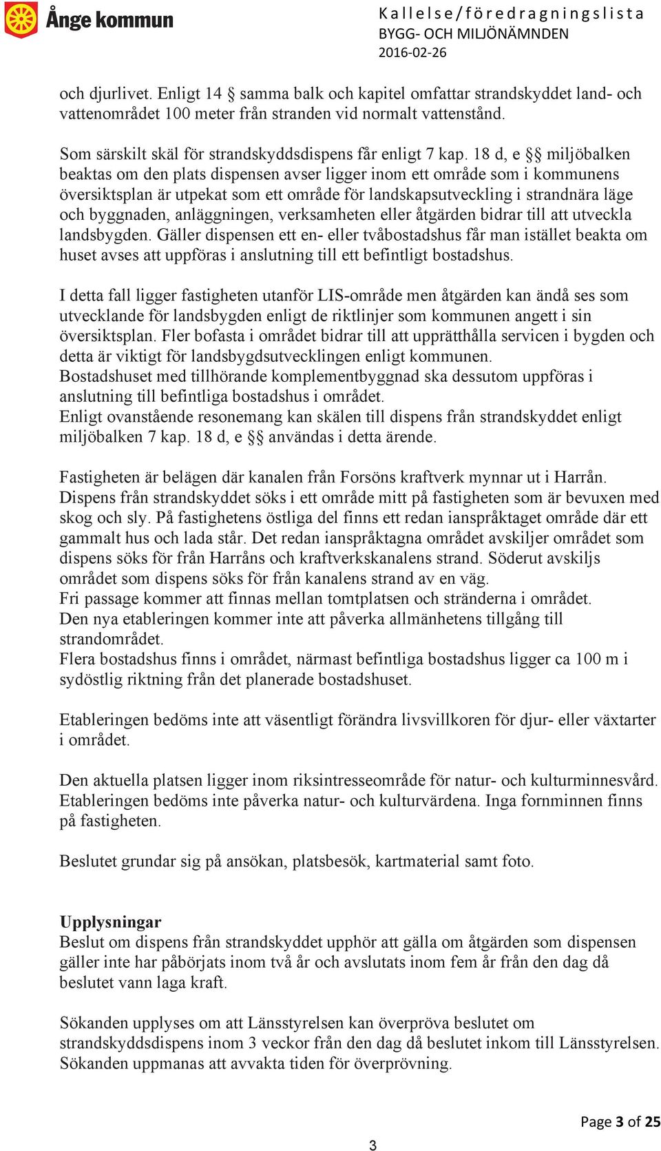 18 d, e miljöbalken beaktas om den plats dispensen avser ligger inom ett område som i kommunens översiktsplan är utpekat som ett område för landskapsutveckling i strandnära läge och byggnaden,