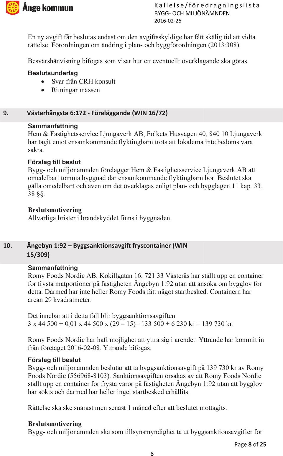 Västerhångsta 6:172 - Föreläggande (WIN 16/72) Hem & Fastighetsservice Ljungaverk AB, Folkets Husvägen 40, 840 10 Ljungaverk har tagit emot ensamkommande flyktingbarn trots att lokalerna inte bedöms
