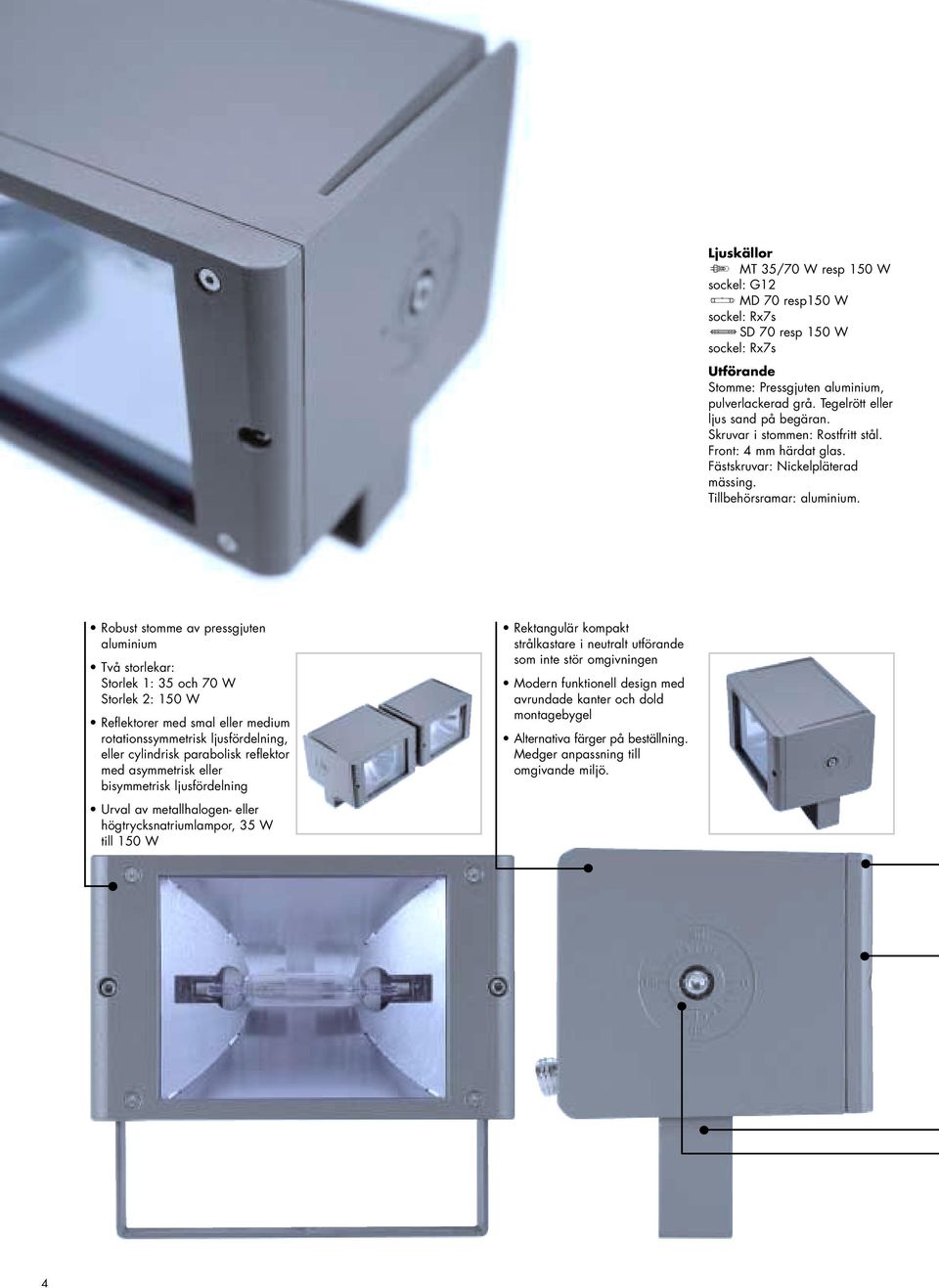 Robust stomme av pressgjuten aluminium Två storlekar: Storlek 1: 35 och 7 W Storlek 2: 15 W Reflektorer med smal eller medium rotationssymmetrisk ljusfördelning, eller cylindrisk parabolisk reflektor