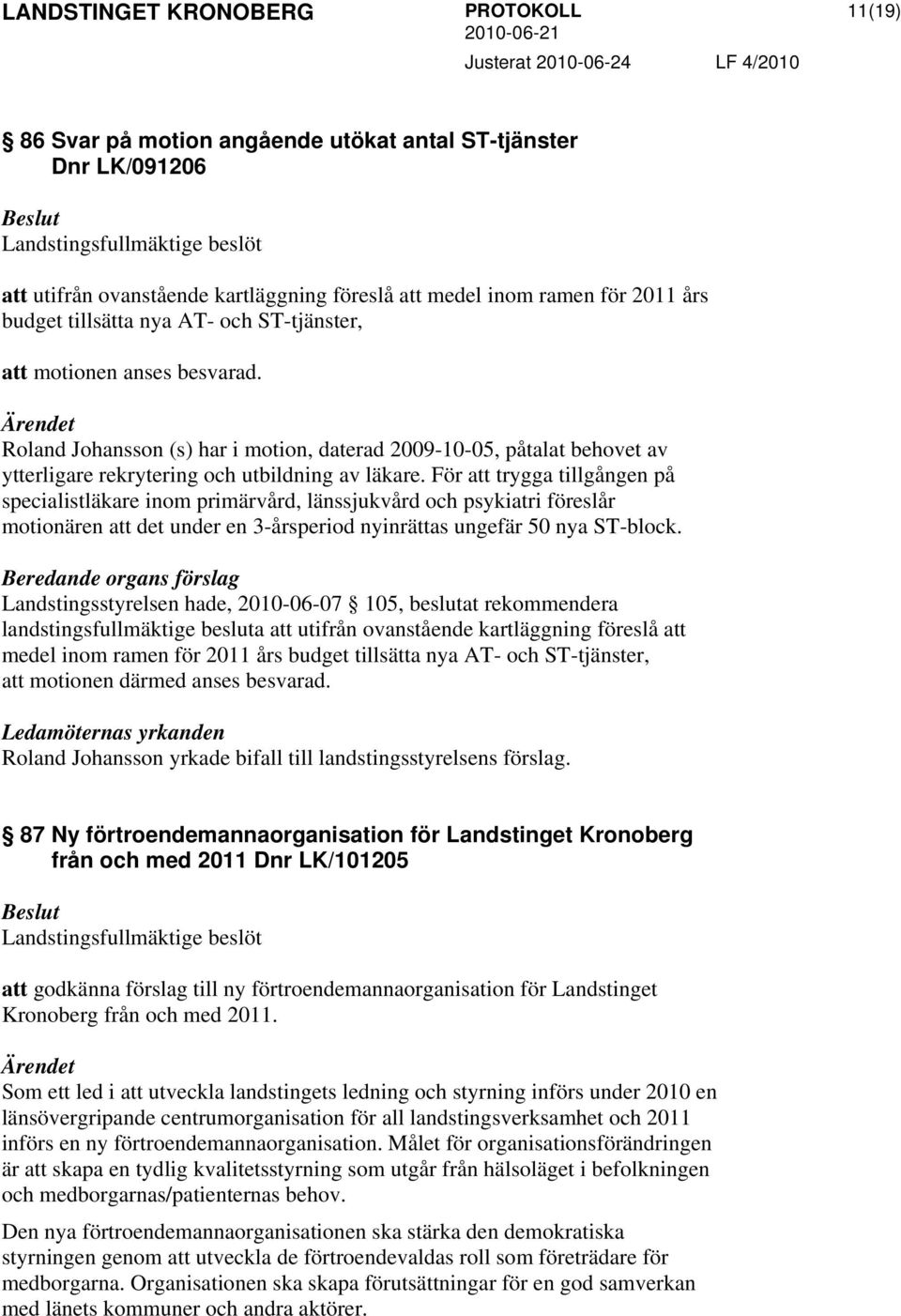 För att trygga tillgången på specialistläkare inom primärvård, länssjukvård och psykiatri föreslår motionären att det under en 3-årsperiod nyinrättas ungefär 50 nya ST-block.