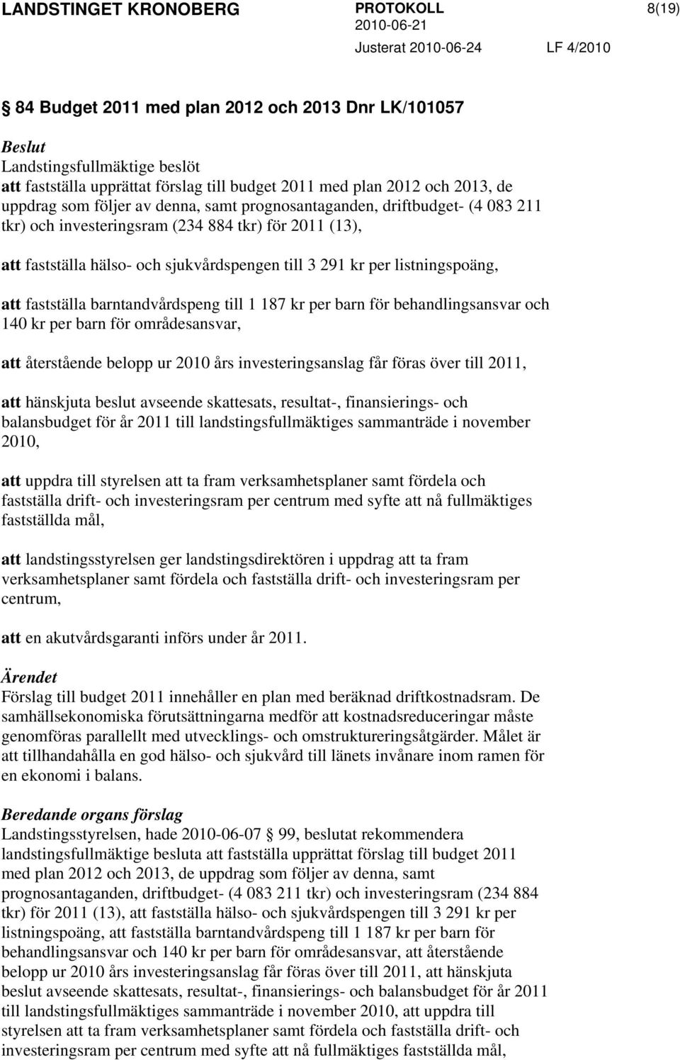 kr per barn för behandlingsansvar och 140 kr per barn för områdesansvar, att återstående belopp ur 2010 års investeringsanslag får föras över till 2011, att hänskjuta beslut avseende skattesats,