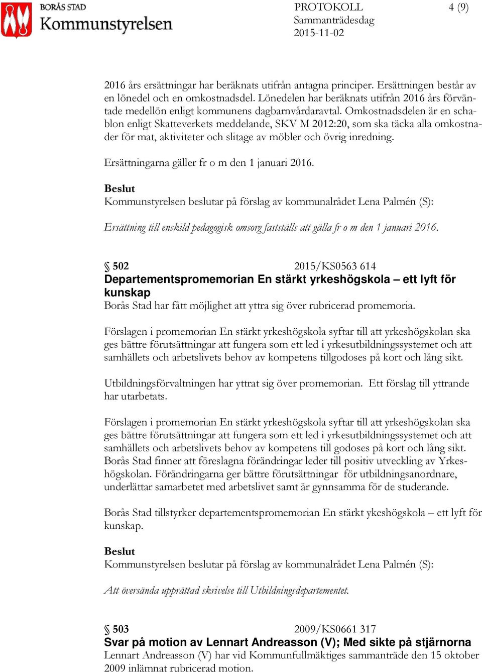 Omkostnadsdelen är en schablon enligt Skatteverkets meddelande, SKV M 2012:20, som ska täcka alla omkostnader för mat, aktiviteter och slitage av möbler och övrig inredning.