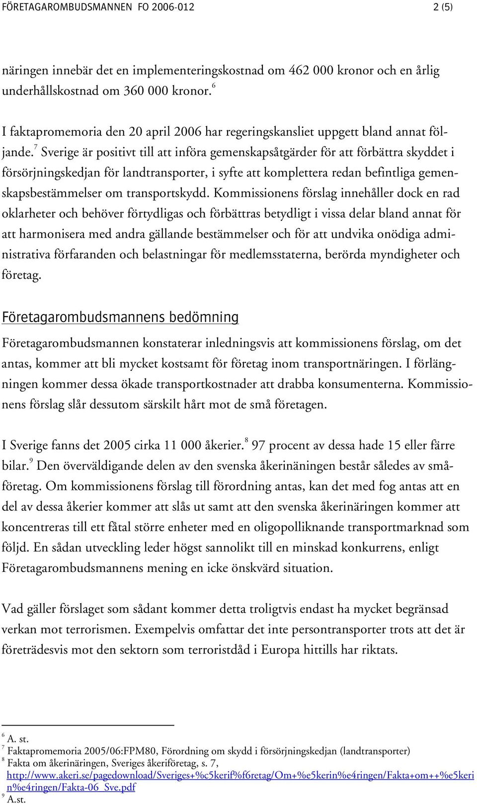 7 Sverige är positivt till att införa gemenskapsåtgärder för att förbättra skyddet i försörjningskedjan för landtransporter, i syfte att komplettera redan befintliga gemenskapsbestämmelser om