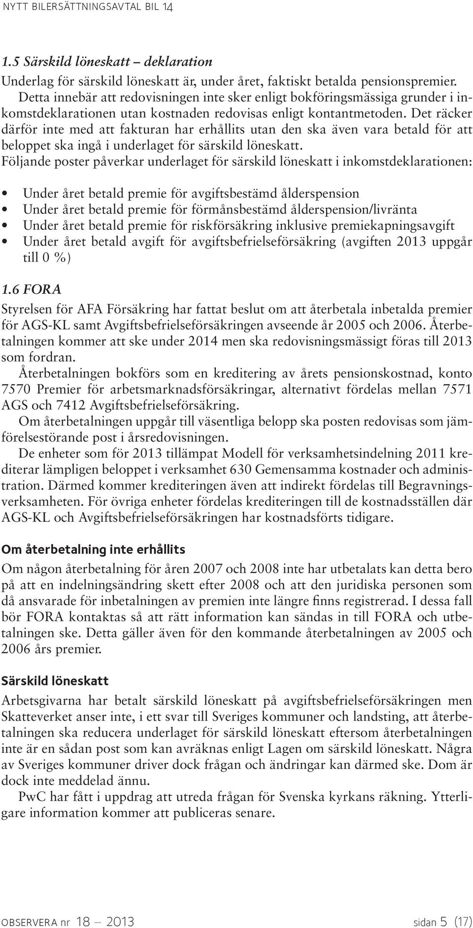 Det räcker därför inte med att fakturan har erhållits utan den ska även vara betald för att beloppet ska ingå i underlaget för särskild löneskatt.