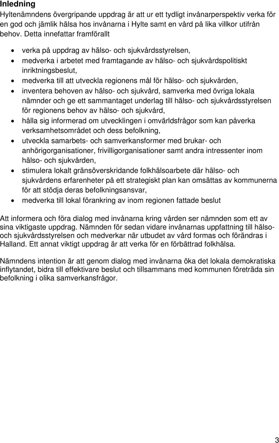 regionens mål för hälso- och sjukvården, inventera behoven av hälso- och sjukvård, samverka med övriga lokala nämnder och ge ett sammantaget underlag till hälso- och sjukvårdsstyrelsen för regionens