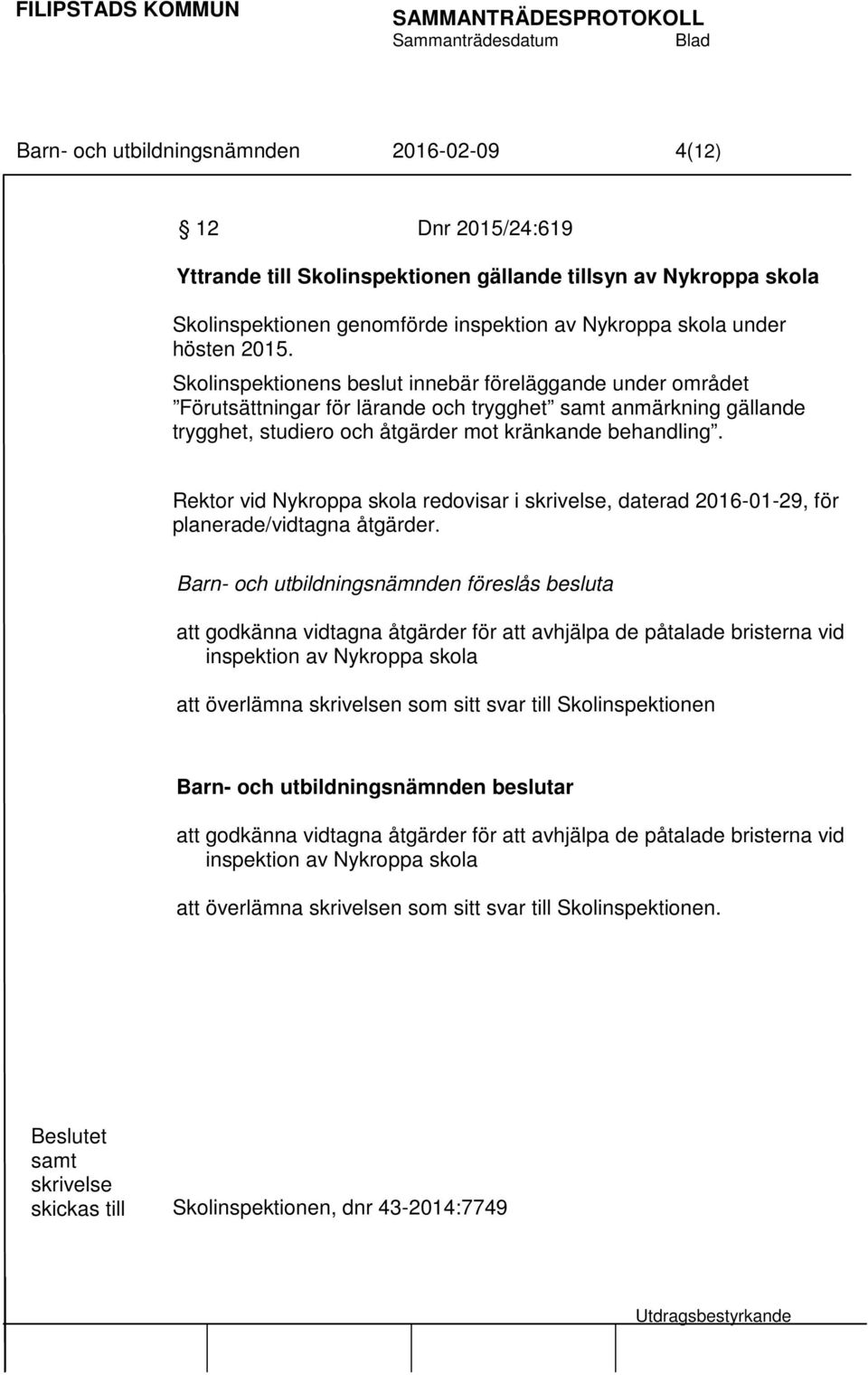 Rektor vid Nykroppa skola redovisar i skrivelse, daterad 2016-01-29, för planerade/vidtagna åtgärder.