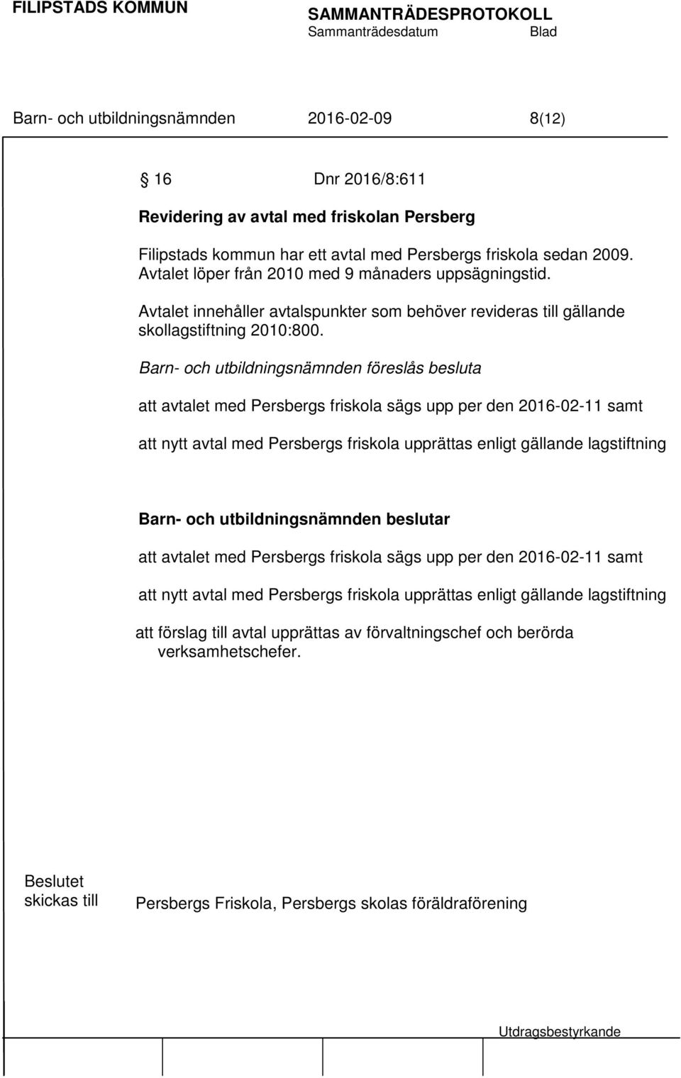 att avtalet med Persbergs friskola sägs upp per den 2016-02-11 samt att nytt avtal med Persbergs friskola upprättas enligt gällande lagstiftning att avtalet med Persbergs friskola sägs upp per