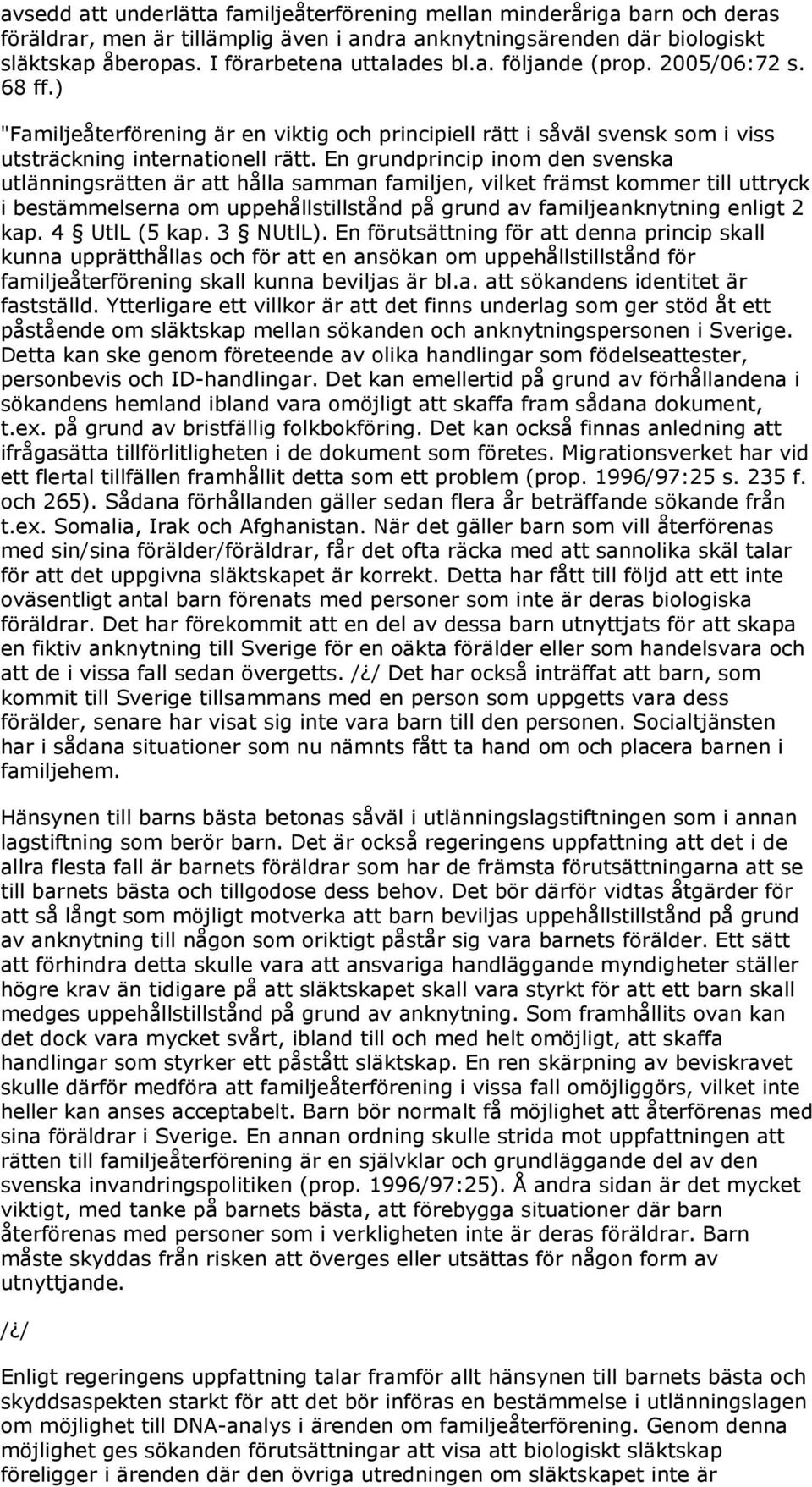 En grundprincip inom den svenska utlänningsrätten är att hålla samman familjen, vilket främst kommer till uttryck i bestämmelserna om uppehållstillstånd på grund av familjeanknytning enligt 2 kap.