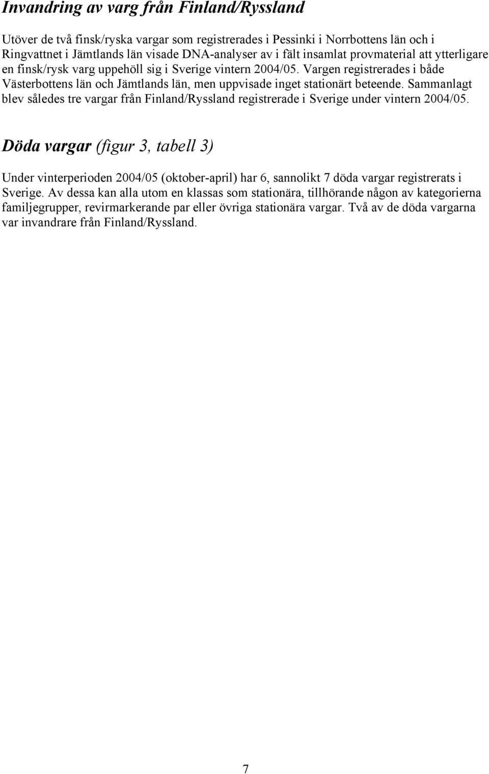 Sammanlagt blev således tre vargar från Finland/Ryssland registrerade i Sverige under vintern 2004/05.