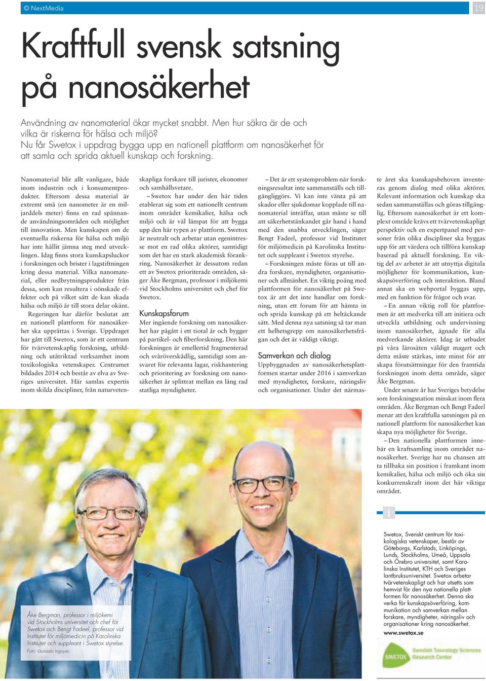 Eftersom dessa materal är extremt små (en nanometer är en mljarddels meter) fnns en rad spännande användnngsområden och möjlghet tll nnovaton.