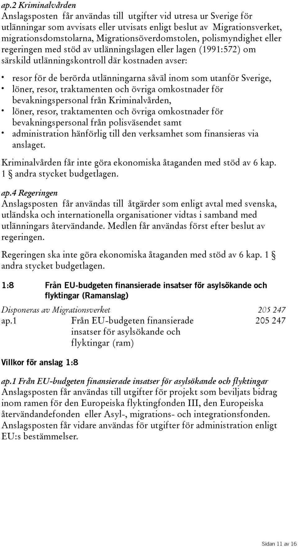 inom som utanför Sverige, löner, resor, traktamenten och övriga omkostnader för bevakningspersonal från Kriminalvården, löner, resor, traktamenten och övriga omkostnader för bevakningspersonal från