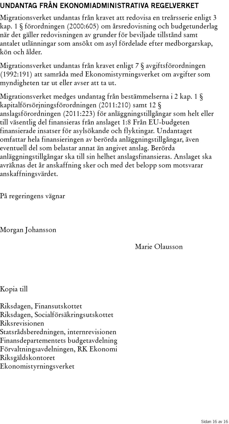 medborgarskap, kön och ålder. Migrationsverket undantas från kravet enligt 7 avgiftsförordningen (1992:191) att samråda med Ekonomistyrningsverket om avgifter som myndighetentarutelleravseratttaut.