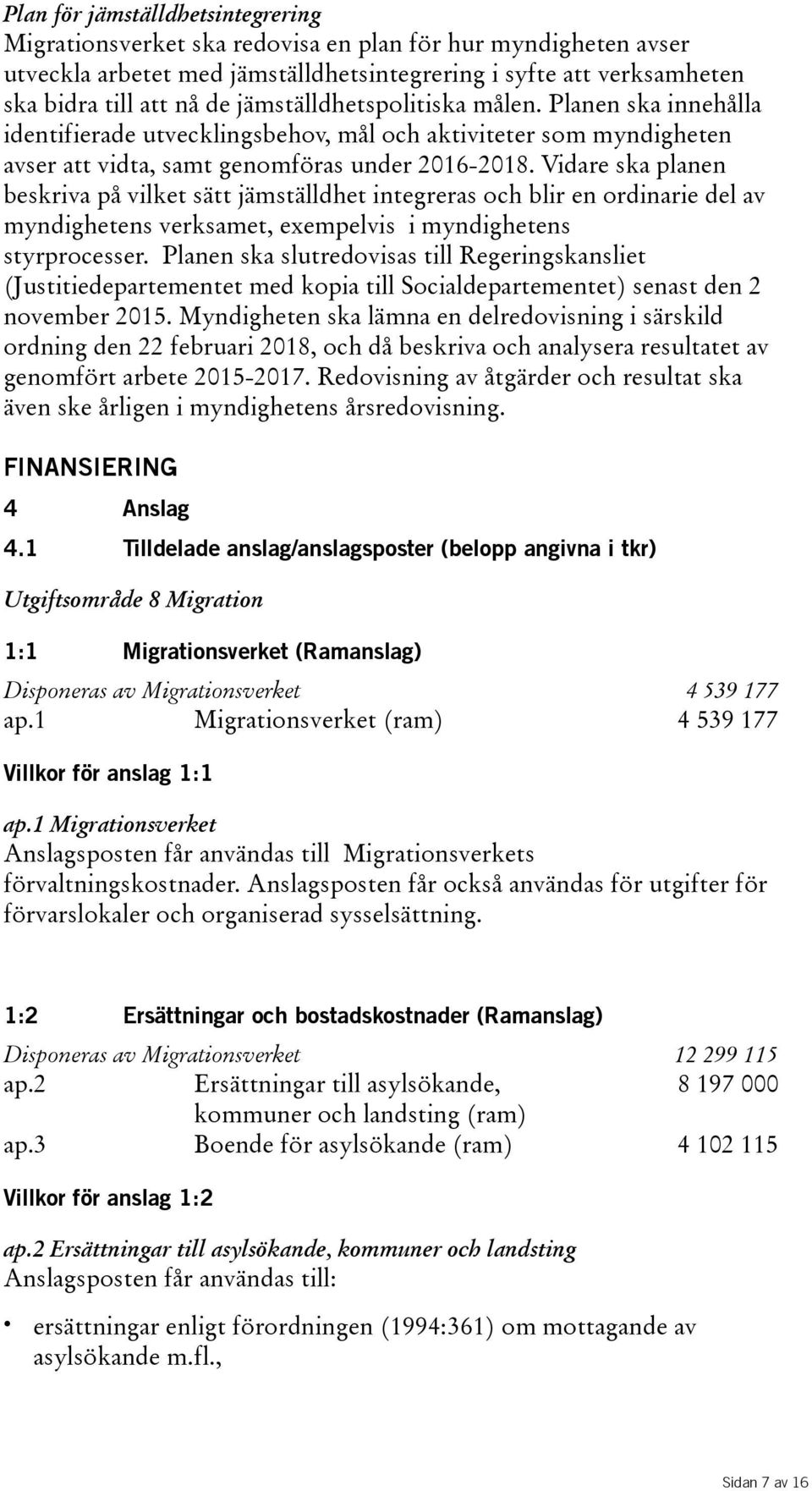 Vidare ska planen beskriva på vilket sätt jämställdhet integreras och blir en ordinarie del av myndighetens verksamet, exempelvis i myndighetens styrprocesser.