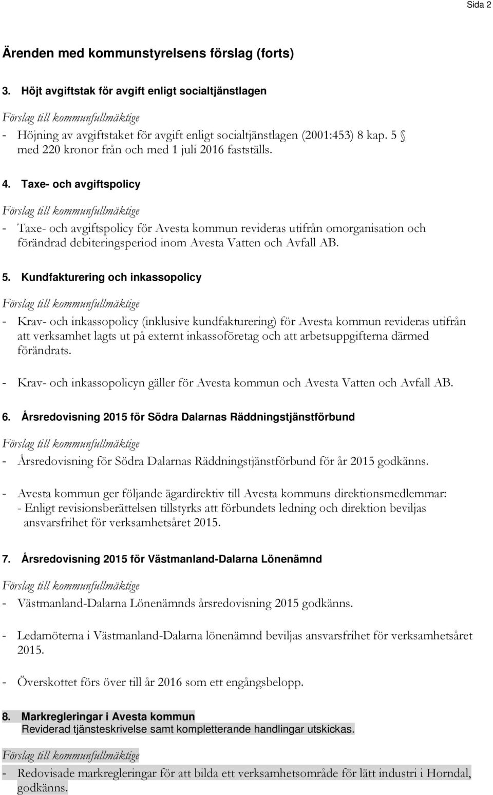 Taxe- och avgiftspolicy - Taxe- och avgiftspolicy för Avesta kommun revideras utifrån omorganisation och förändrad debiteringsperiod inom Avesta Vatten och Avfall AB. 5.