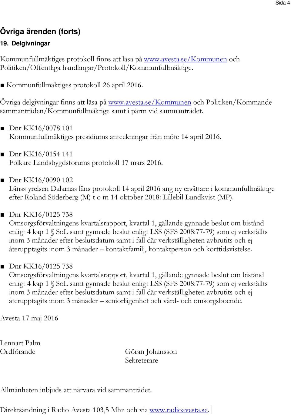 Dnr KK16/0078 101 Kommunfullmäktiges presidiums anteckningar från möte 14 april 2016. Dnr KK16/0154 141 Folkare Landsbygdsforums protokoll 17 mars 2016.