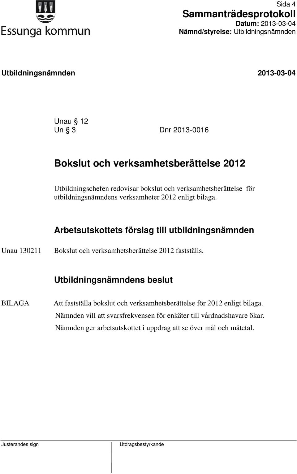 Arbetsutskottets förslag till utbildningsnämnden Unau 130211 Bokslut och verksamhetsberättelse 2012 fastställs.