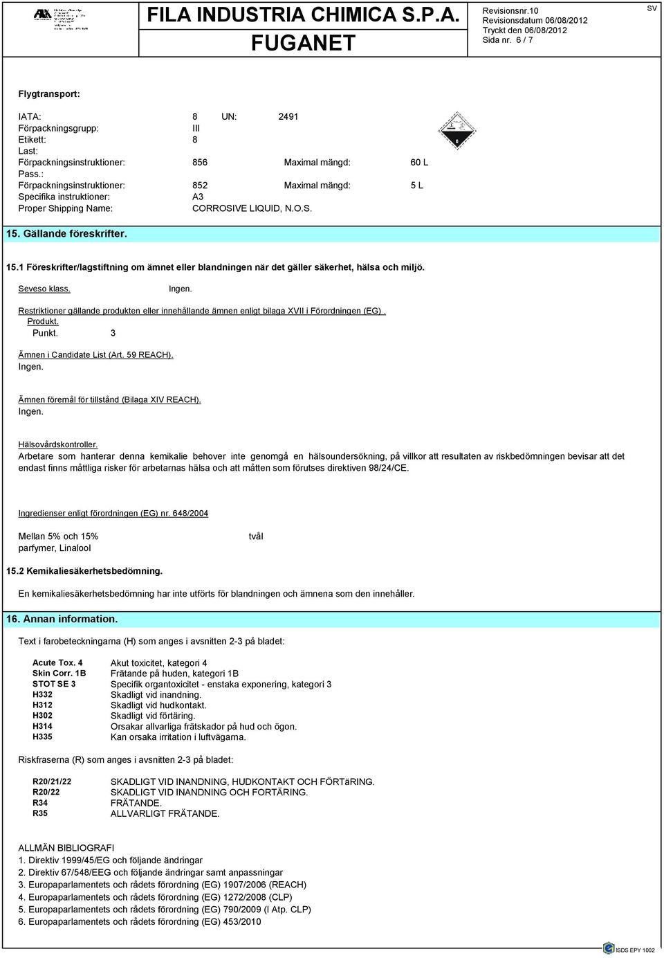 Gällande föreskrifter. 15.1 Föreskrifter/lagstiftning om ämnet eller blandningen när det gäller säkerhet, hälsa och miljö. Seveso klass. Ingen.