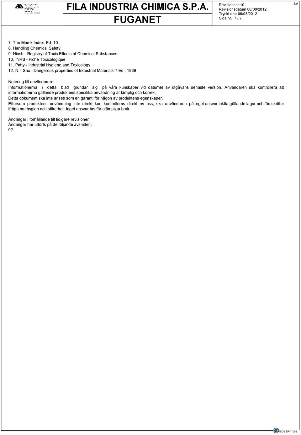 , 1989 Notering till användaren: Informationerna i detta blad grundar sig på våra kunskaper vid datumet av utgåvans senaste version.