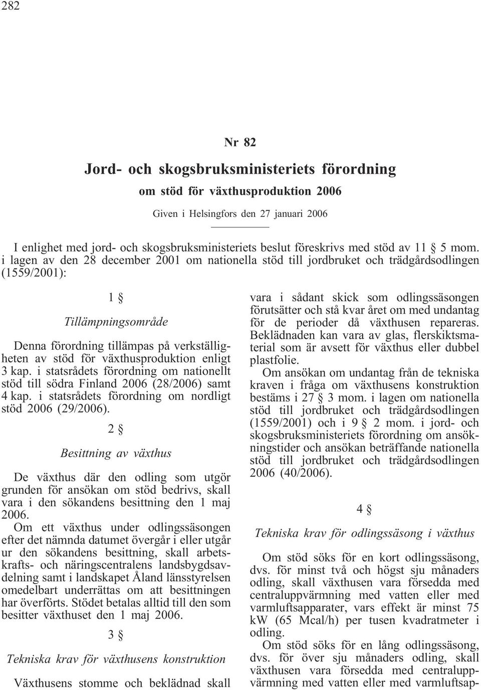 i lagen av den 28 december 2001 om nationella stöd till jordbruket och trädgårdsodlingen (1559/2001): 1 Tillämpningsområde Denna förordning tillämpas på verkställigheten av stöd för växthusproduktion