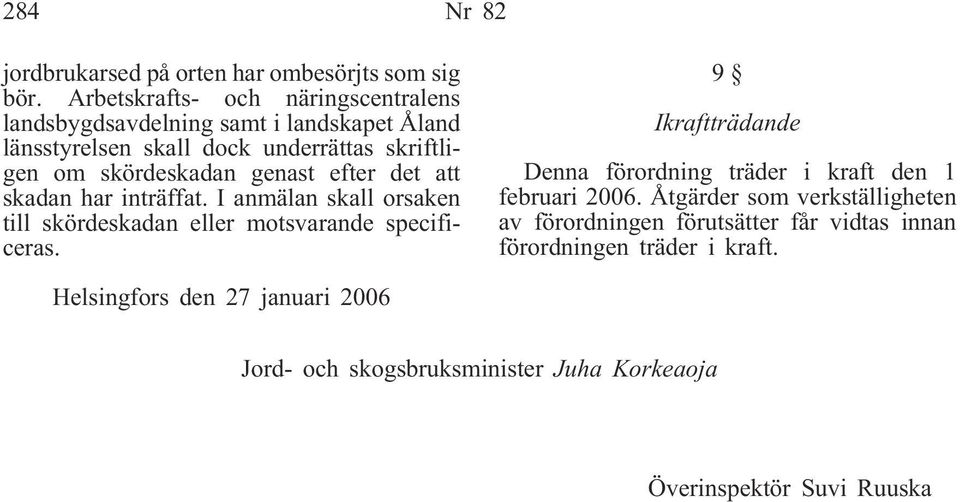 genast efter det att skadan har inträffat. I anmälan skall orsaken till skördeskadan eller motsvarande specificeras.