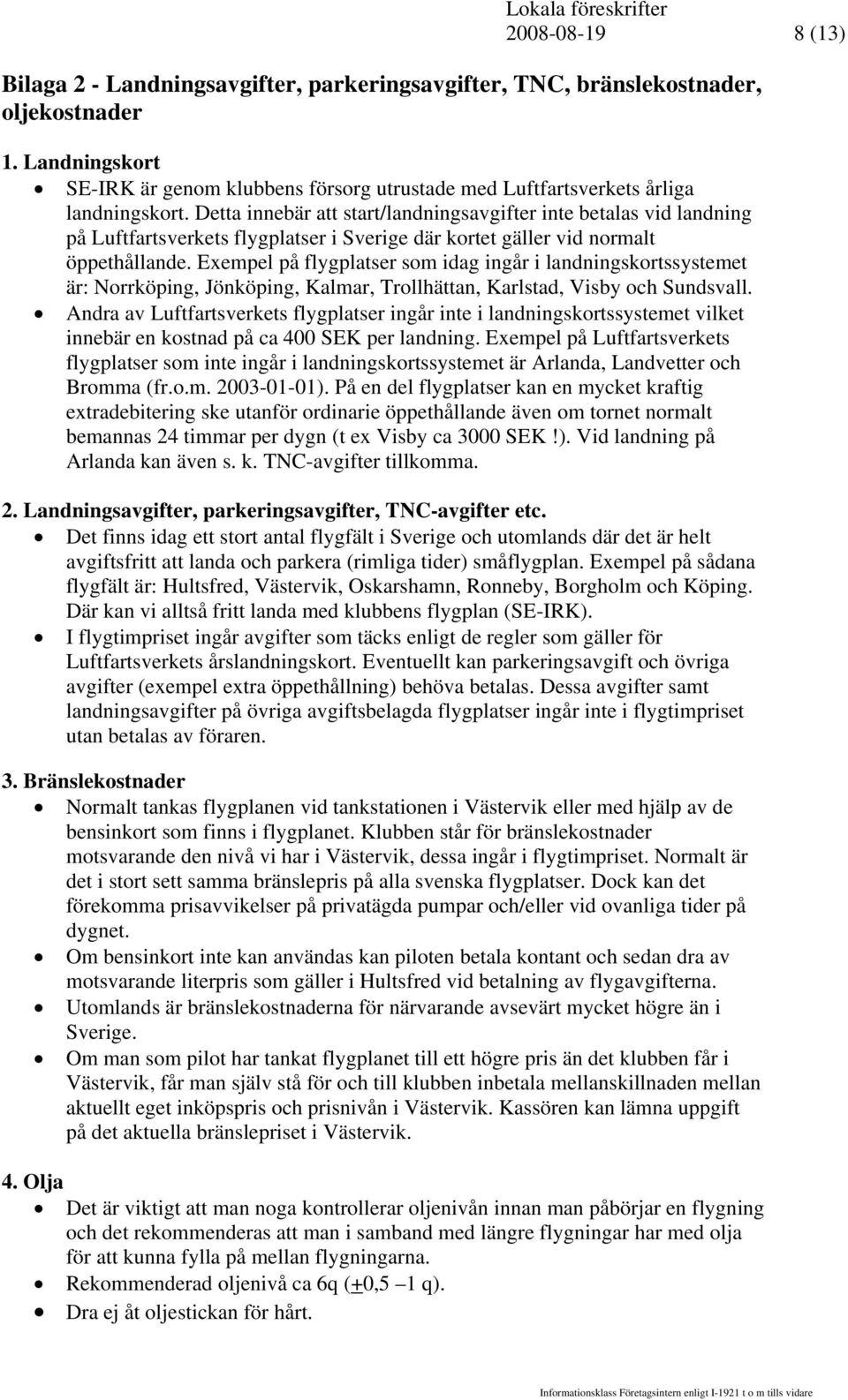 Exempel på flygplatser som idag ingår i landningskortssystemet är: Norrköping, Jönköping, Kalmar, Trollhättan, Karlstad, Visby och Sundsvall.