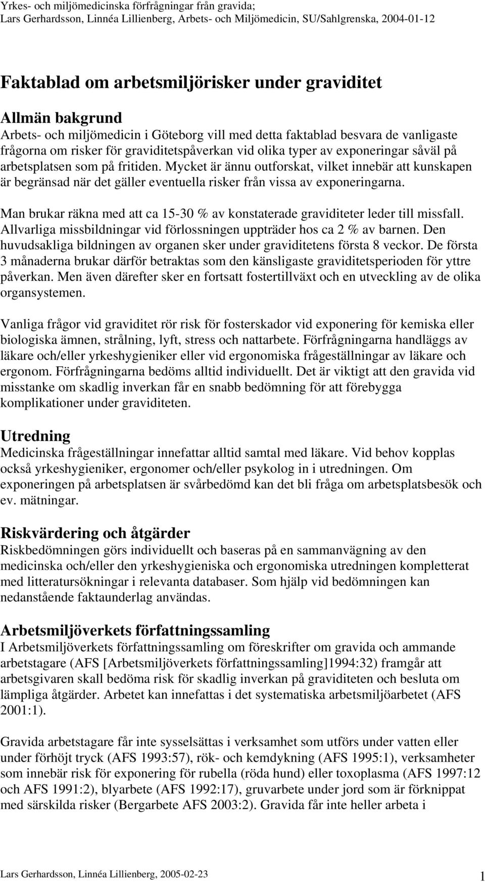 Man brukar räkna med att ca 15-30 % av konstaterade graviditeter leder till missfall. Allvarliga missbildningar vid förlossningen uppträder hos ca 2 % av barnen.