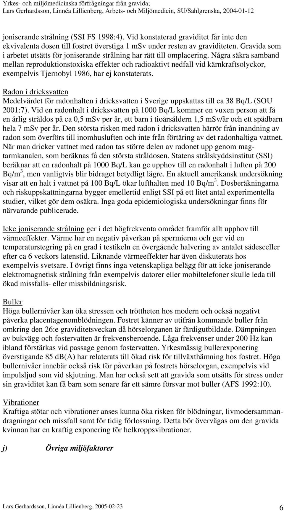 Några säkra samband mellan reproduktionstoxiska effekter och radioaktivt nedfall vid kärnkraftsolyckor, exempelvis Tjernobyl 1986, har ej konstaterats.