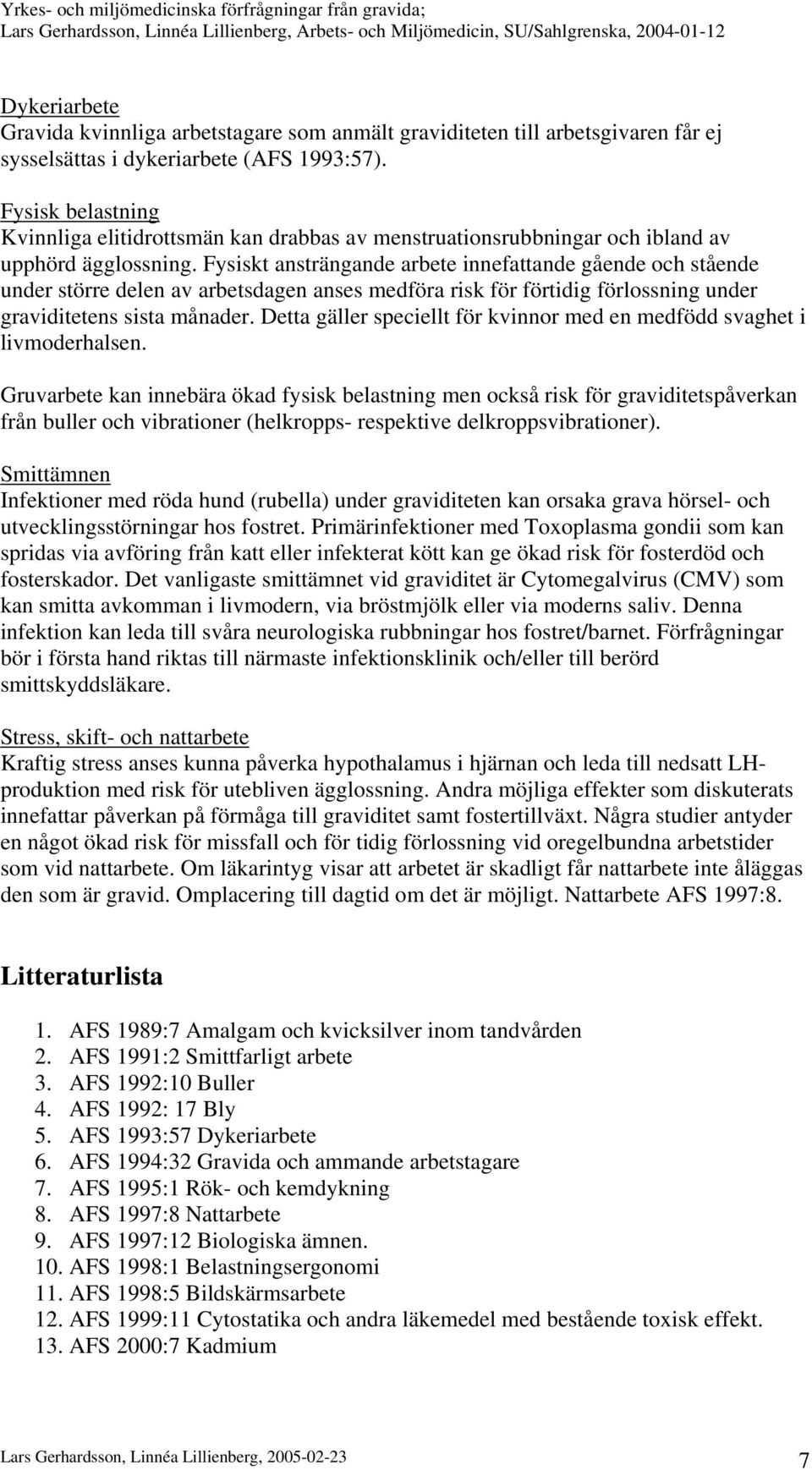 Fysiskt ansträngande arbete innefattande gående och stående under större delen av arbetsdagen anses medföra risk för förtidig förlossning under graviditetens sista månader.