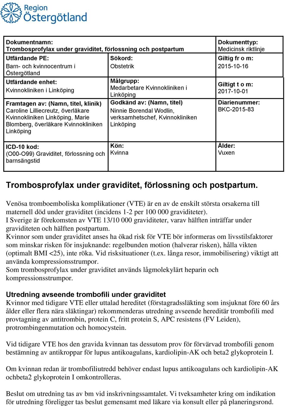 Godkänd av: (Namn, titel) Ninnie Borendal Wodlin, verksamhetschef, Kvinnokliniken Linköping Dokumenttyp: Medicinsk riktlinje Giltig fr o m: 2015-10-16 Giltigt t o m: 2017-10-01 Diarienummer: