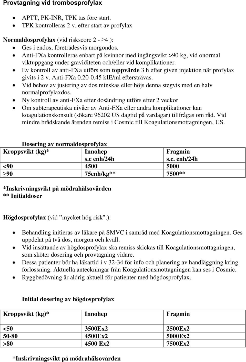 Ev kontroll av anti-fxa utförs som toppvärde 3 h efter given injektion när profylax givits i 2 v. Anti-FXa 0.20-0.45 kie/ml eftersträvas.