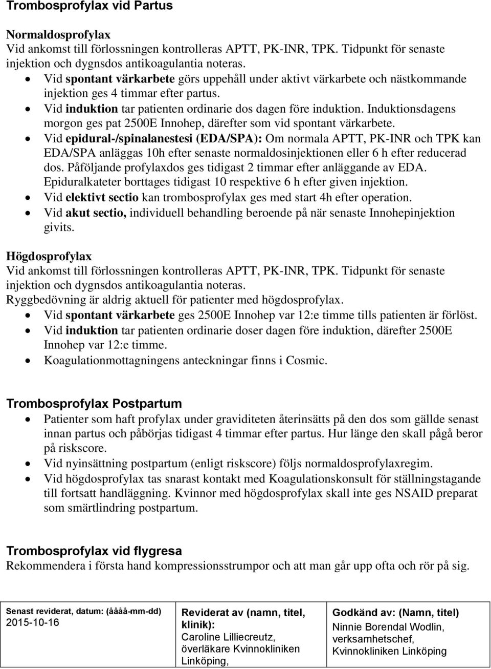 Induktionsdagens morgon ges pat 2500E Innohep, därefter som vid spontant värkarbete.