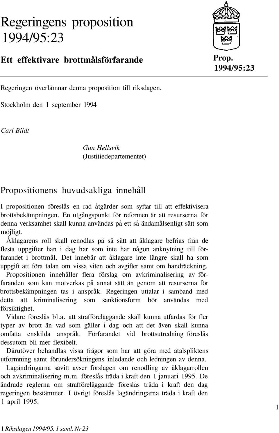 brottsbekämpningen. En utgångspunkt för reformen är att resurserna för denna verksamhet skall kunna användas på ett så ändamålsenligt sätt som möjligt.