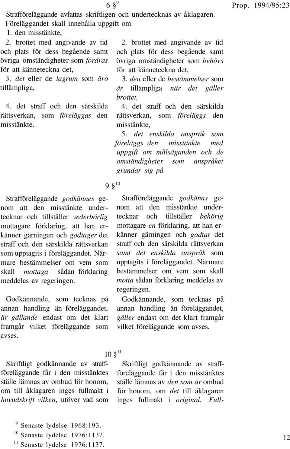 det straff och den särskilda rättsverkan, som föreläggas den misstänkte. 2. brottet med angivande av tid och plats för dess begående samt övriga omständigheter som behövs för att känneteckna det, 3.