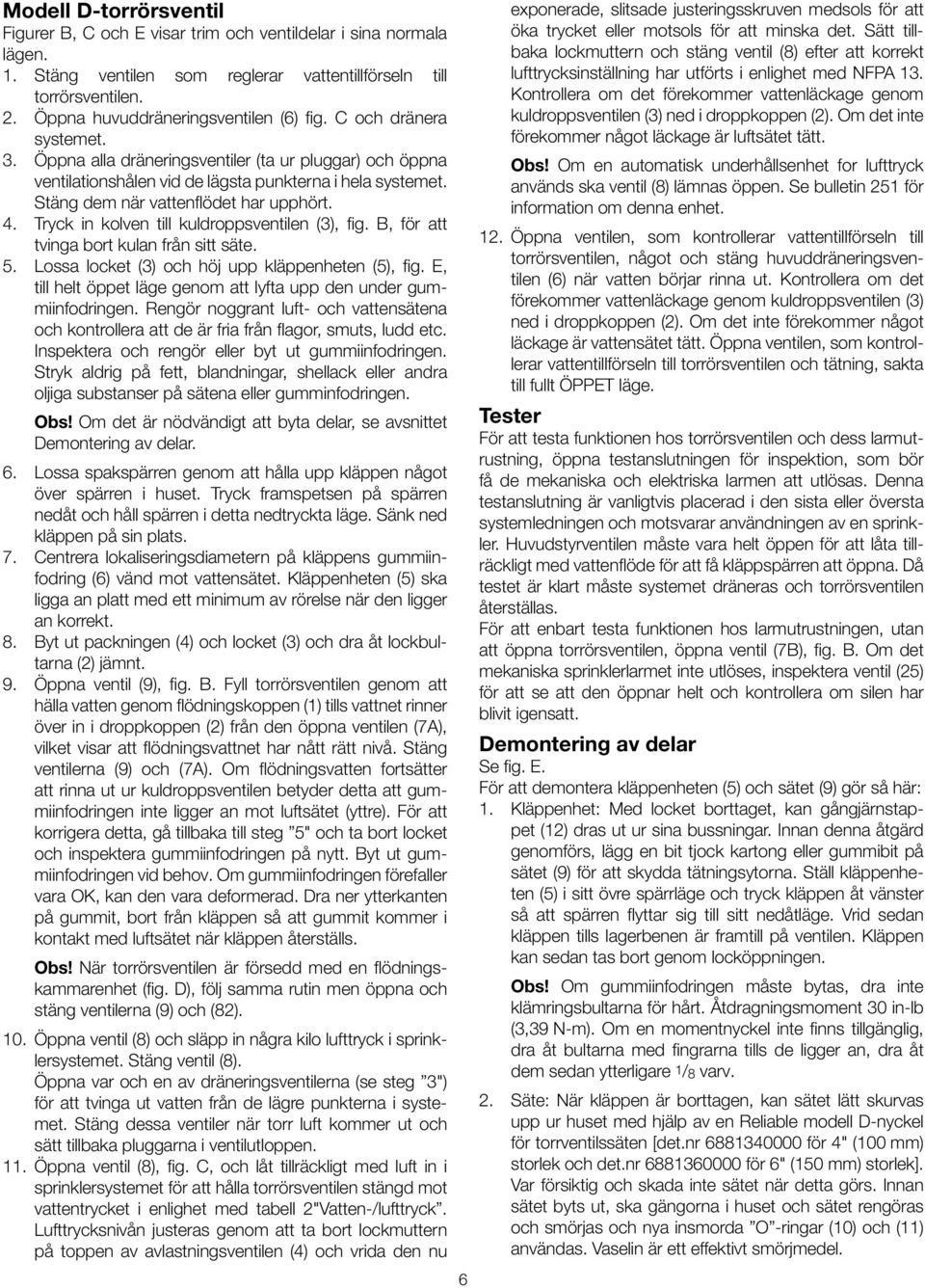 Stäng dem när vattenflödet har upphört. 4. Tryck in kolven till kuldroppsventilen (3), fig. B, för att tvinga bort kulan från sitt säte. 5. Lossa locket (3) och höj upp kläppenheten (5), fig.