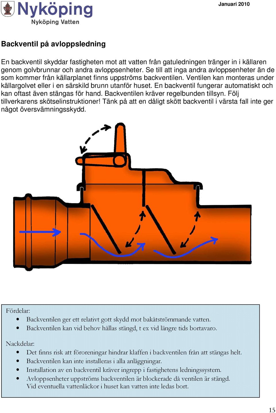 En backventil fungerar automatiskt och kan oftast även stängas för hand. Backventilen kräver regelbunden tillsyn. Följ tillverkarens skötselinstruktioner!