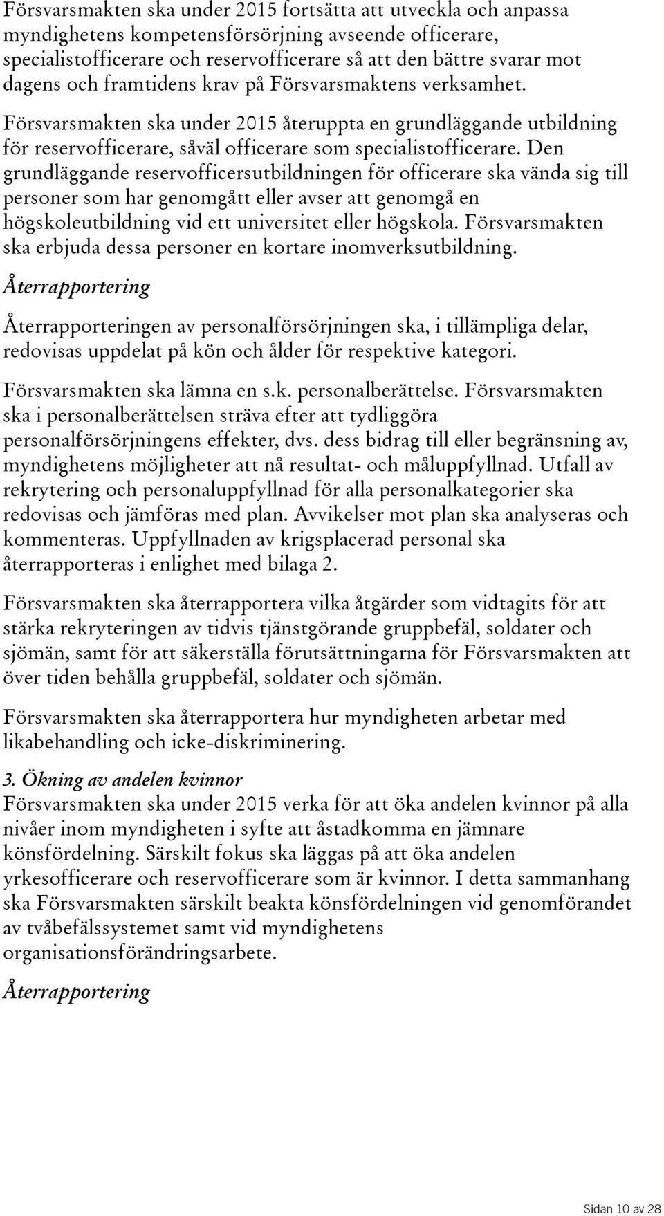 Den grundläggande reservofficersutbildningen för officerare ska vända sig till personer som har genomgått eller avser att genomgå en högskoleutbildning vid ett universitet eller högskola.