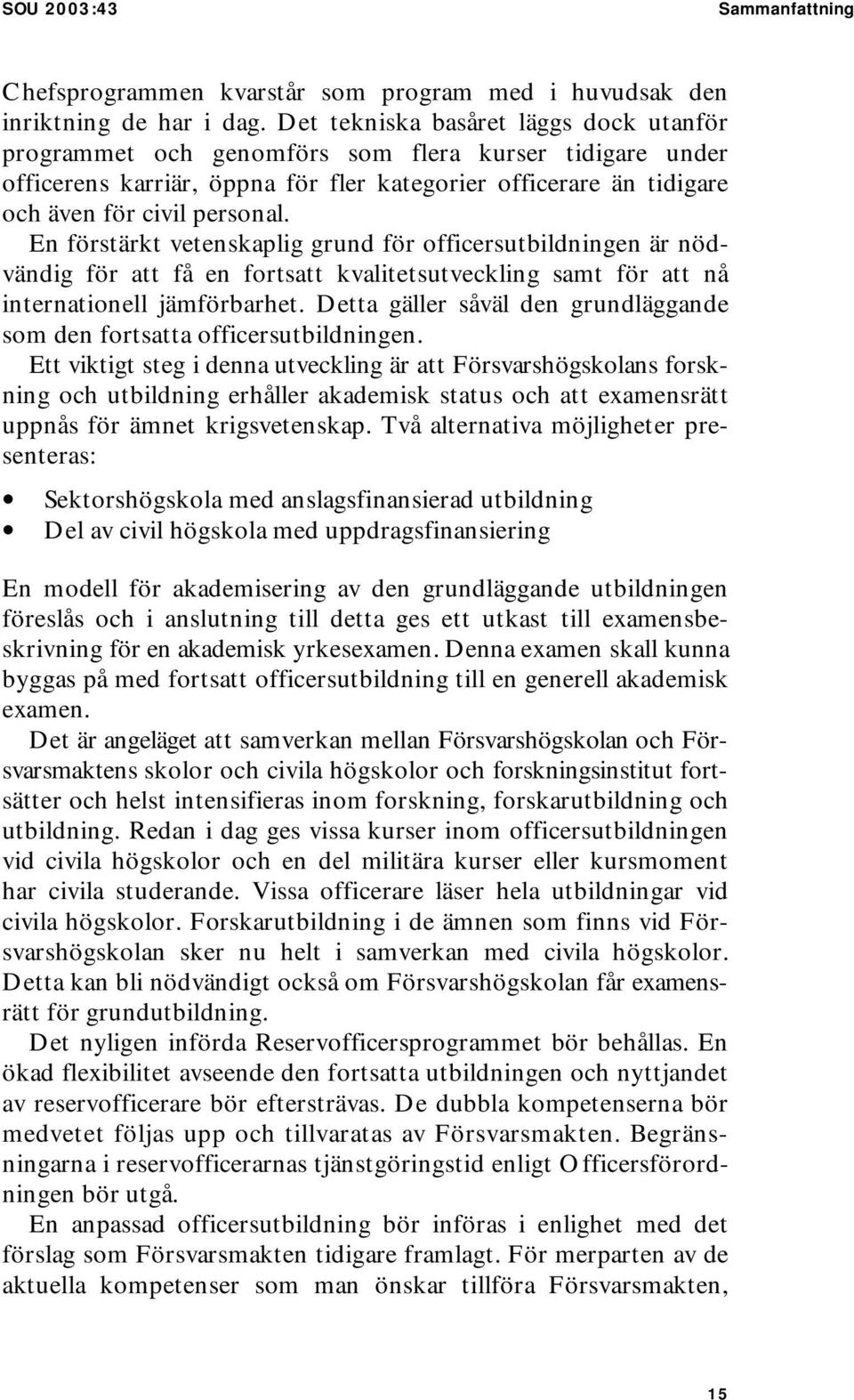En förstärkt vetenskaplig grund för officersutbildningen är nödvändig för att få en fortsatt kvalitetsutveckling samt för att nå internationell jämförbarhet.