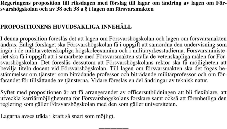 Enligt förslaget ska Försvarshögskolan få i uppgift att samordna den undervisning som ingår i de militärvetenskapliga högskoleexamina och i militäryrkesstudierna.